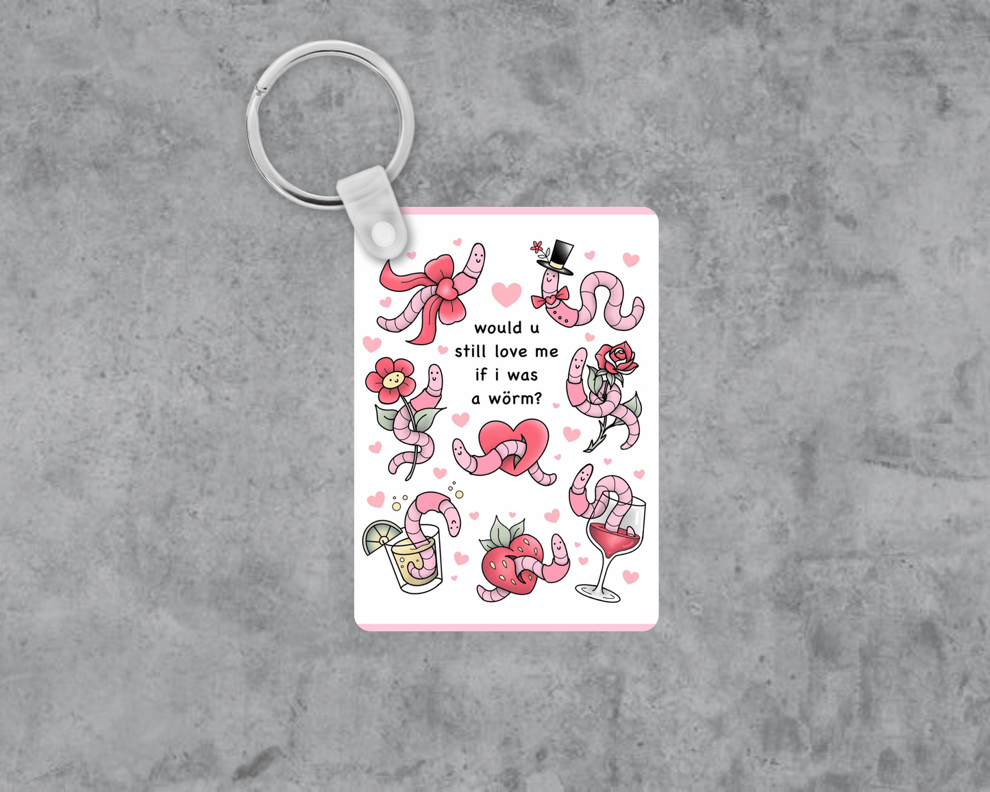 Would You Love me As a Worm Acrylic Keychain | Double-Sided 1.6" x 2.4"