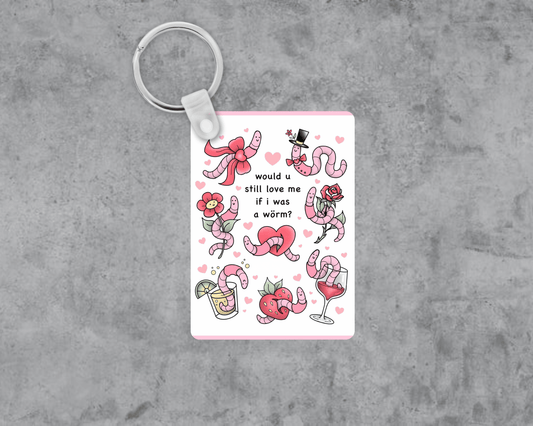 Would You Love me As a Worm Acrylic Keychain | Double-Sided 1.6" x 2.4"